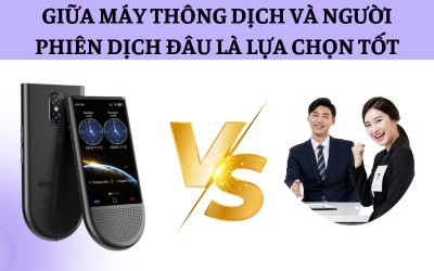 So Sánh Máy Phiên Dịch Và Phiên Dịch Viên: Sự Lựa Chọn TỐT Dành Cho Bạn?
