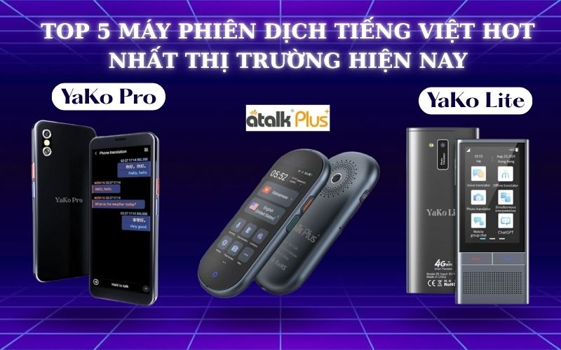 Top 5 Máy Phiên Dịch Tiếng Việt Hot Nhất Thị Trường Hiện Nay Top 5 Máy Phiên Dịch Tiếng Việt Hot Nhất Thị Trường Hiện Nay