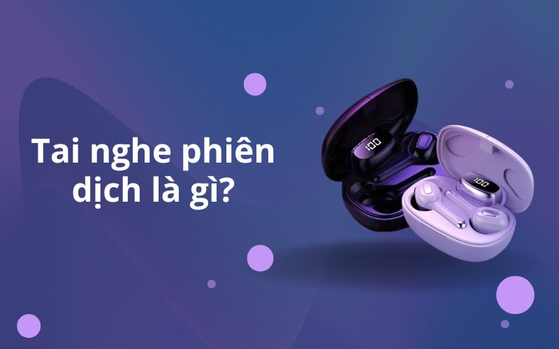 Tai Nghe Phiên Dịch Là Gì