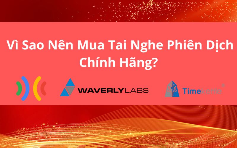Vì Sao Cần Mua Tai Nghe Dịch Thuật Chính Hãng
