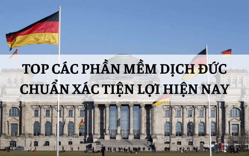 Top Các Phần Mềm Dịch Đức Chuẩn Xác Tiện Lợi Hiện Nay