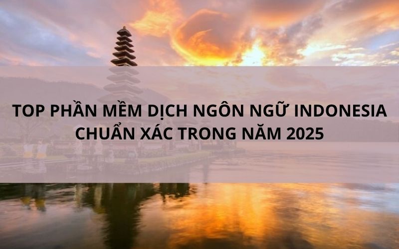 Top App Dịch Tiếng Indonesia Miễn Phí Chuẩn Xác Trong Năm 2025