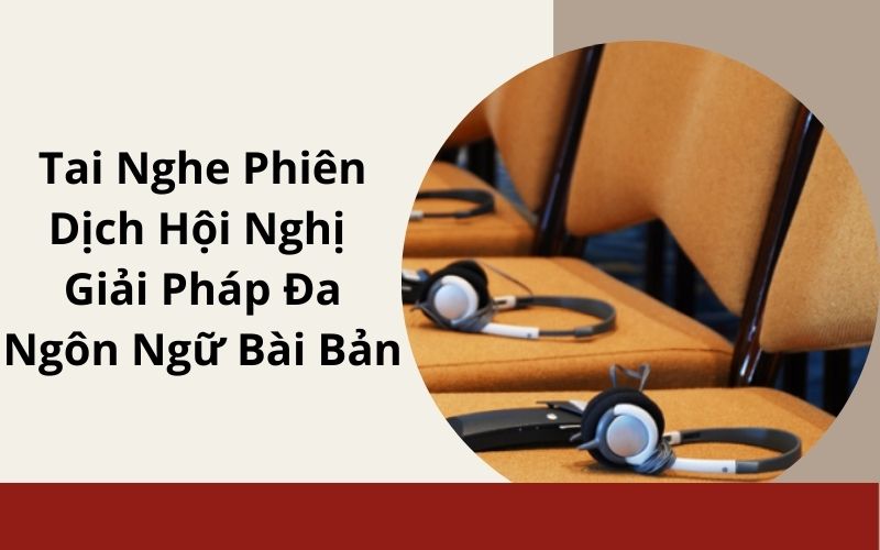 Tai Nghe Dịch Thuật Hội Nghị Là Gì
