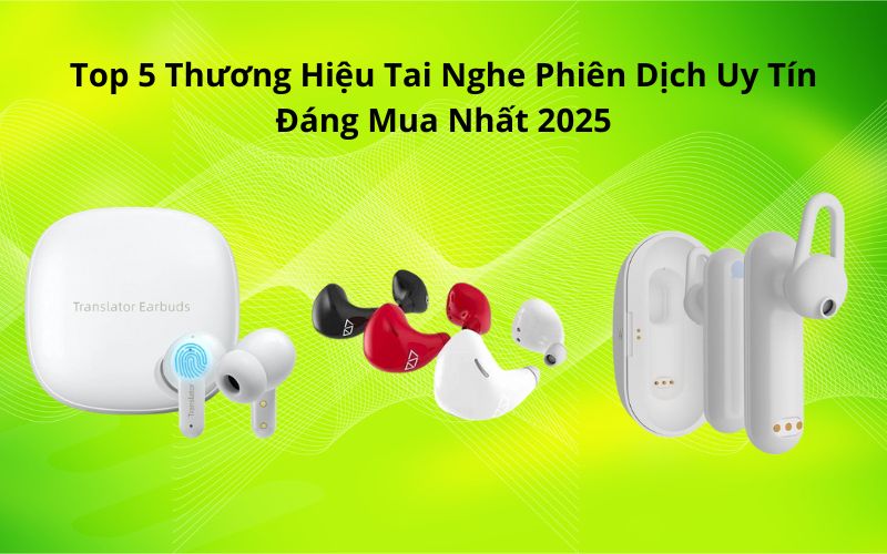 Tổng Hợp Top 5 Thương Hiệu Tai Nghe Phiên Dịch Uy Tín