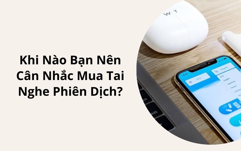 Khi Nào Nên Mua Tai Nghe Phiên Dịch